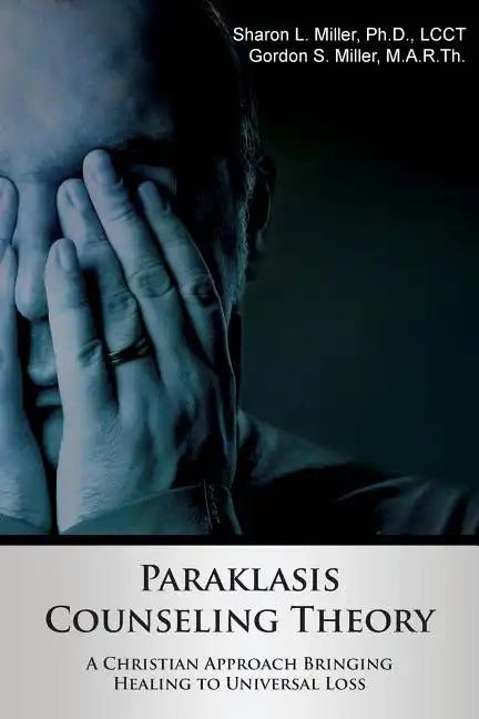 Paraklasis Counseling Theory - A Christian Approach Bringing Healing to Universal Loss - Paperback