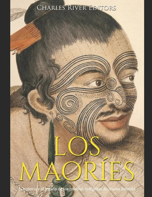 Los maoríes: la historia y el legado de los pueblos indígenas de Nueva Zelanda - Paperback