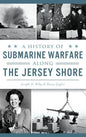 A History of Submarine Warfare Along the Jersey Shore - Hardcover