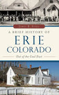 A Brief History of Erie, Colorado: Out of the Coal Dust - Hardcover