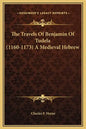 The Travels of Benjamin of Tudela (1160-1173) a Medieval Hebrew - Hardcover