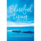Blissful Living: A Guide to Transform your Life Now - Paperback
