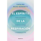 El Espíritu de la Respiración: Vuelve a Lo Esencial, Despierta Tu Energía Y Transforma Tu Vida / The Spirit of Breathing - Paperback