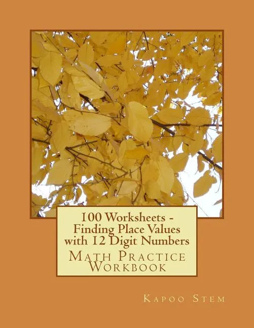 100 Worksheets - Finding Place Values with 12 Digit Numbers: Math Practice Workbook - Paperback