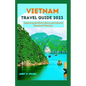Vietnam Travel Guide 2023: Exploring the Rich Culture and Natural Beauty of Vietnam - Paperback