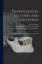 Physiological Lectures and Discourses: Delivered Before the Royal College of Surgeons in London - Paperback