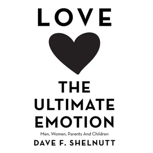 Love the Ultimate Emotion: Men, Women, Parents and Children - Hardcover