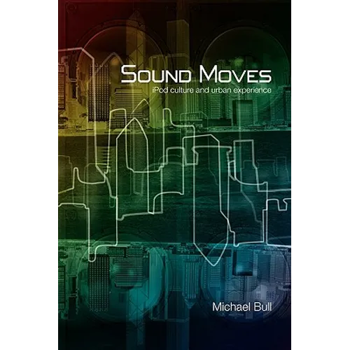 Sound Moves: iPod Culture and Urban Experience - Paperback