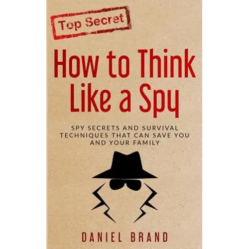 How To Think Like A Spy: Spy Secrets and Survival Techniques That Can Save You and Your Family - Paperback