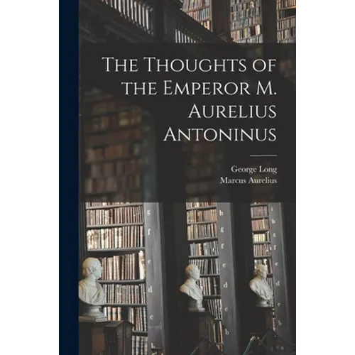 The Thoughts of the Emperor M. Aurelius Antoninus - Paperback