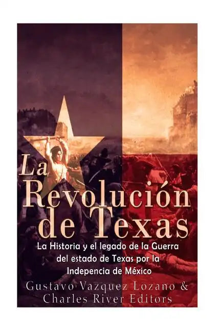 La Revolución de Texas: La historia y el legado de la Guerra del estado de Texas por la Independencia de México - Paperback