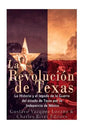 La Revolución de Texas: La historia y el legado de la Guerra del estado de Texas por la Independencia de México - Paperback