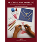 Practical Wax Modeling: Advanced Techniques for Jewelry Wax Modelers - Hardcover