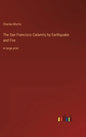 The San Francisco Calamity by Earthquake and Fire: in large print - Hardcover