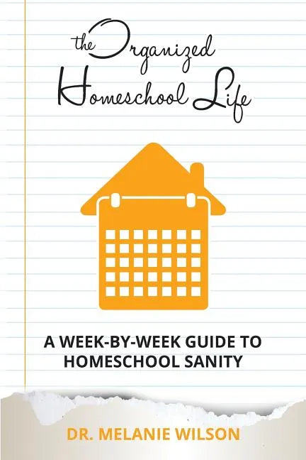 The Organized Homeschool Life: A Week-By-Week Guide to Homeschool Sanity - Paperback