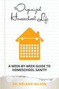 The Organized Homeschool Life: A Week-By-Week Guide to Homeschool Sanity - Paperback
