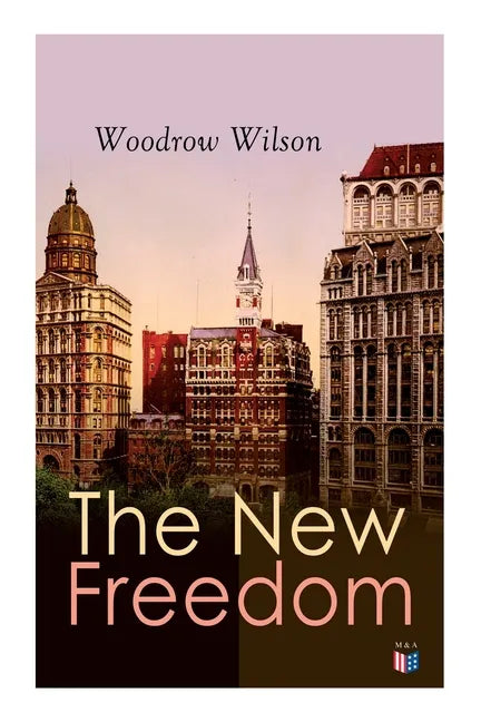 The New Freedom: The Old Order Changeth: Freemen Need No Guardians - Paperback