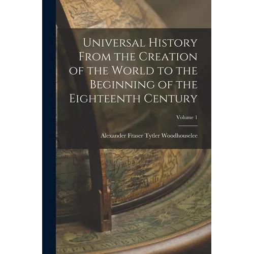 Universal History From the Creation of the World to the Beginning of the Eighteenth Century; Volume 1 - Paperback