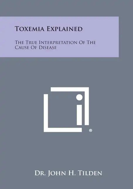 Toxemia Explained: The True Interpretation of the Cause of Disease - Paperback