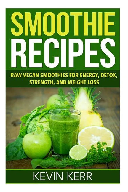 Smoothie Recipes: Raw Vegan Smoothies for Energy, Detox, Strength, and Weight Loss. - Paperback