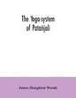 The yoga-system of Patañjali; or, The ancient Hindu doctrine of concentration of mind, embracing the mnemonic rules, called Yoga-sutras, of Patañjali, - Paperback