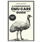 A Comprehensive Emu Care Guide: Your Complete Guide to Raising Healthy, and Happy Emus: Expert insights on Diet, Housing, Breeding, Health and Daily M - Paperback