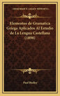 Elementos de Gramatica Griega Aplicados Al Estudio de La Lengua Castellana (1898) - Hardcover