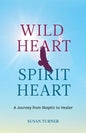 Wild Heart Spirit Heart: One Woman's Journey from Skeptic to Healer - Paperback