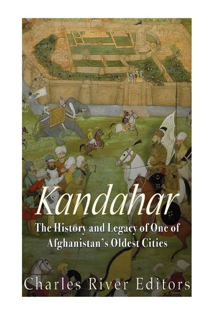 Kandahar: The History and Legacy of One of Afghanistan's Oldest Cities - Paperback