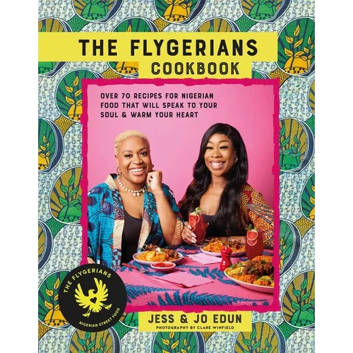 The Flygerians Cookbook: Over 70 Recipes for Nigerian Food That Will Speak to Your Soul & Warm Your Heart - Hardcover
