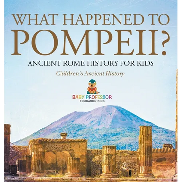 What Happened to Pompeii? Ancient Rome History for Kids Children's Ancient History - Hardcover