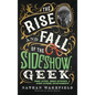 The Rise and Fall of the Sideshow Geek: Snake Eaters, Human Ostriches, & Other Extreme Entertainments: Snake Eaters, Human Ostriches & Other Extreme E - Hardcover