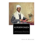 SuperWomen: The Scenes in the Heroic Lives of Harriet Tubman and Sojourner Truth - Paperback