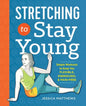 Stretching to Stay Young: Simple Workouts to Keep You Flexible, Energized, and Pain Free - Paperback