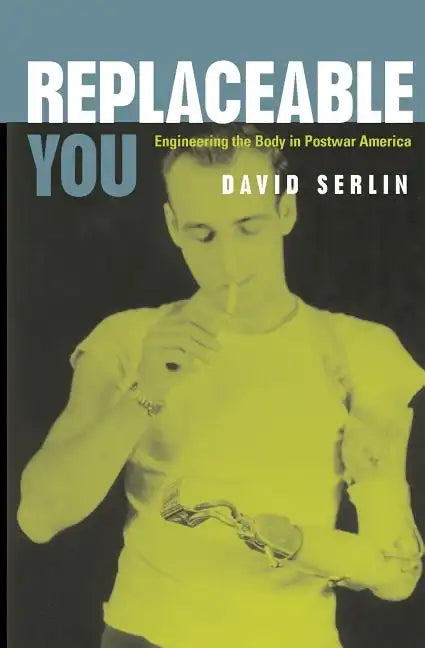Replaceable You: Engineering the Body in Postwar America - Paperback
