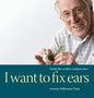 I Want to Fix Ears: Inside the Cochlear Implant Story - Hardcover