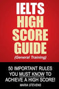 IELTS High Score Guide (General Training): 50 Important Rules You Must Know To Achieve A High Score! - Paperback