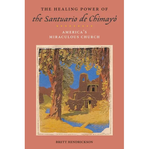 The Healing Power of the Santuario de Chimayó: America's Miraculous Church - Paperback