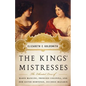 The Kings' Mistresses: The Liberated Lives of Marie Mancini, Princess Colonna, and Her Sister Hortense, Duchess Mazarin - Hardcover
