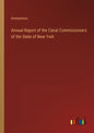 Annual Report of the Canal Commissioners of the State of New York - Paperback