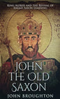 John The Old Saxon: King Alfred and the Revival of Anglo-Saxon Learning - Hardcover