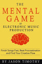 Music Habits - The Mental Game of Electronic Music Production: Finish Songs Fast, Beat Procrastination and Find Your Creative Flow - Paperback