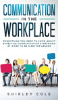 Communication In The Workplace: Everything You Need To Know About Effective Communication Strategies At Work To Be A Better Leader - Hardcover