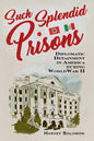 Such Splendid Prisons: Diplomatic Detainment in America During World War II - Hardcover