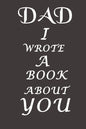 Dad I Wrote A Book About You: The perfect gift for your dad on Father's Day, Birthday and Christmas / Fill In The Blank Book With Prompts About What - Paperback