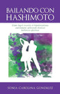 Bailando Con Hashimoto: Cómo logré revertir el hipotiroidismo autoinmune aplicando técnicas holísticas efectivas - Paperback