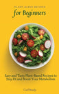 Plant-Based Recipes for Beginners: Easy and Tasty Plant-Based Recipes to Stay Fit and Boost Your Metabolism - Hardcover