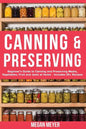 Canning And Preserving: Beginner's Guide to Canning and Preserving Meats, Vegetables, Fruits And Jams at Home for Long-Term Storage, to Save Y - Paperback