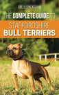 The Complete Guide to Staffordshire Bull Terriers: Finding, Training, Feeding, Caring for, and Loving your new Staffie. - Hardcover