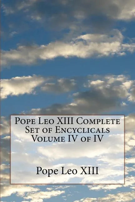 Pope Leo XIII Complete Set of Encyclicals Volume IV of IV - Paperback